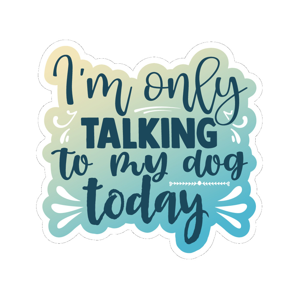 I'm only talking to my dog today